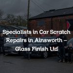 Specialists in Car Scratch Repairs in Ainsworth – Glass Finish Ltd