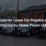 Superior Lease Car Repairs in Chorley by Glass Finish Ltd