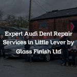 Expert Audi Dent Repair Services in Little Lever by Glass Finish Ltd