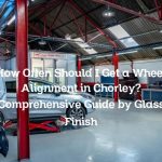 How Often Should I Get a Wheel Alignment in Chorley? Comprehensive Guide by Glass Finish
