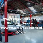 Wheel Alignment vs. Tyre Balancing Service in Westhoughton: What You Need to Know